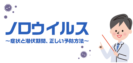 ノロウイルス 〜症状と潜伏期間、正しい予防方法〜